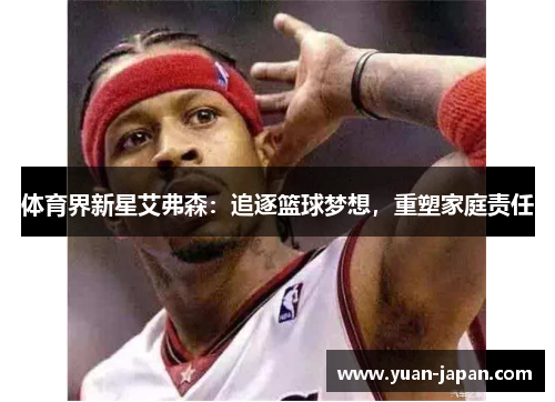 体育界新星艾弗森：追逐篮球梦想，重塑家庭责任